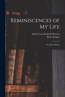 Reminiscences of My Life: for My Children by Warren, Annie Crowninshield 1815-1905