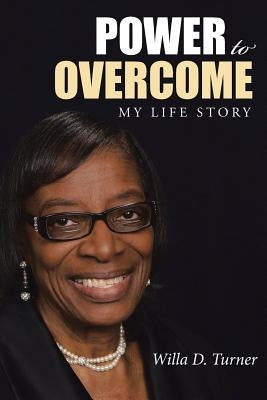 Power to Overcome: My Life Story by Turner, Willa D.