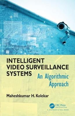 Intelligent Video Surveillance Systems: An Algorithmic Approach by Kolekar, Maheshkumar H.