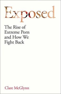Exposed: The Rise of Extreme Porn and How We Fight Back by McGlynn, Clare