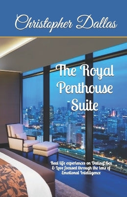 The Royal Penthouse Suite: Dating, Sex and Love in the New Era of Emotional Intelligence by Dallas, Christopher