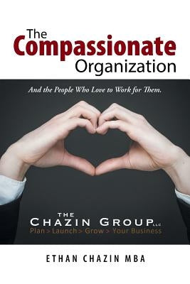 The Compassionate Organization: And the People Who Love to Work for Them. by Chazin Mba, Ethan