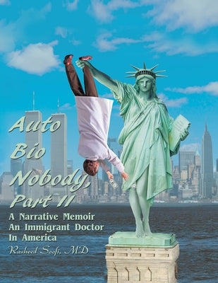Auto Bio Nobody Part Ii a Narrative Memoir: An Immigrant Doctor in America by Soofi, Rasheed