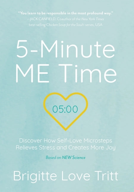 5-Minute ME Time: Discover How Self-Love Microsteps Relieves Stress and Creates More Joy by Tritt, Brigitte Love