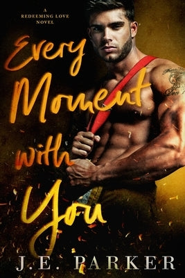 Every Moment with You by Parker, J. E.