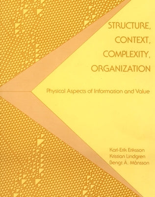 Structure, Context, Complexity, Organization: Physical Aspects of Information and Value by Eriksson, Karl-Erik