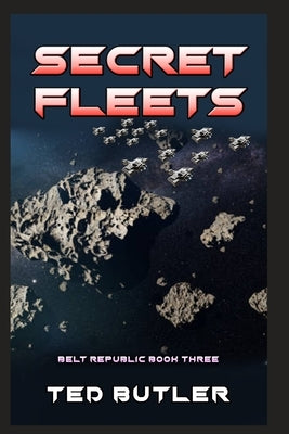 Secret Fleets: Book Three of the Belt Republic with Illustrations by the author by Butler, Ted