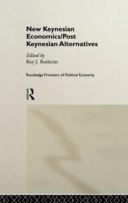 New Keynesian Economics / Post Keynesian Alternatives by Rotheim, Roy