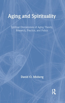 Aging and Spirituality: Spiritual Dimensions of Aging Theory, Research, Practice, and Policy by Moberg, David O.