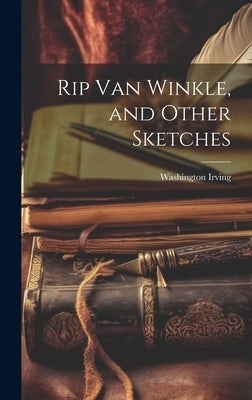 Rip Van Winkle, and Other Sketches by Irving, Washington