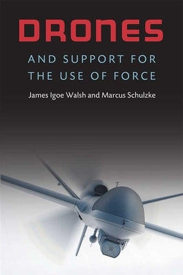 Drones and Support for the Use of Force by Walsh, James Igoe