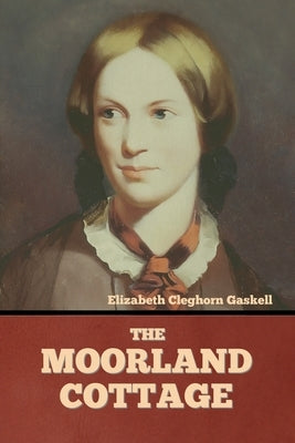 The Moorland Cottage by Gaskell, Elizabeth Cleghorn