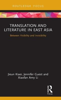 Translation and Literature in East Asia: Between Visibility and Invisibility by Kiaer, Jieun