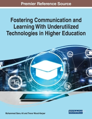 Fostering Communication and Learning With Underutilized Technologies in Higher Education, 1 volume by Ali, Mohammed Banu