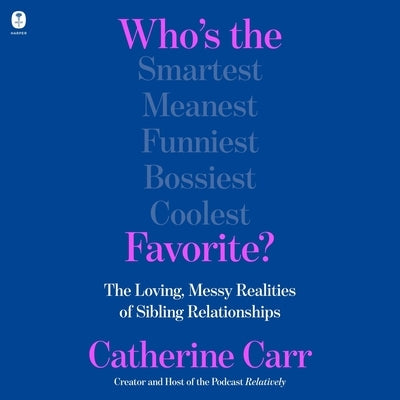 Who's the Favorite?: The Loving, Messy Realities of Sibling Relationships by Carr, Catherine