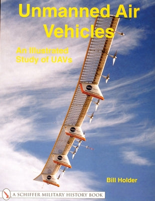 Unmanned Air Vehicles: An Illustrated Study of Uavs by Holder, Bill