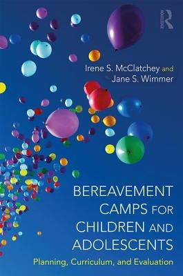 Bereavement Camps for Children and Adolescents: Planning, Curriculum, and Evaluation by McClatchey, Irene Searles
