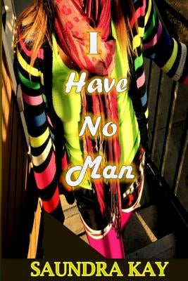 I Have No Man by Kay, Saundra