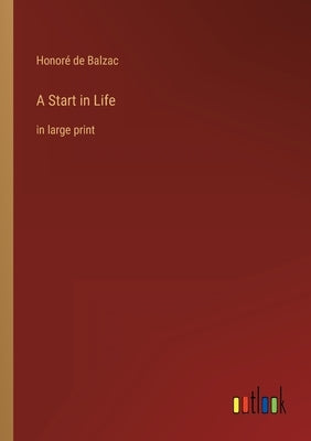 A Start in Life: in large print by Balzac, Honoré de
