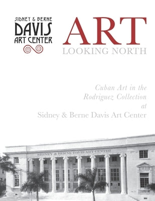 Art Looking North: Cuban Art In The Rodriguez Collection by Collection, Rodriguez