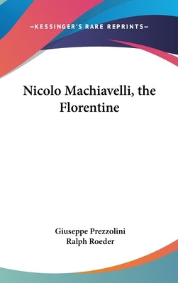 Nicolo Machiavelli, the Florentine by Prezzolini, Giuseppe