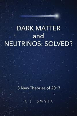 Dark Matter and Neutrinos: Solved? by Dwyer, Roberta Lee