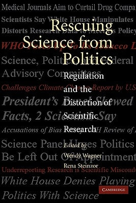 Rescuing Science from Politics: Regulation and the Distortion of Scientific Research by Wagner, Wendy