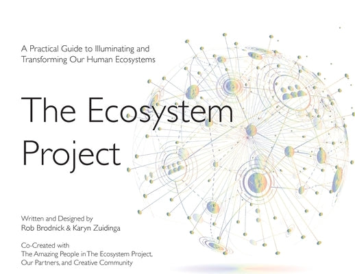 The Ecosystem Project: A Practical Guide to Illuminating and Transforming Our Human Ecosystems by Brodnick, Rob