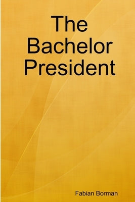 The Bachelor President by Borman, Fabian