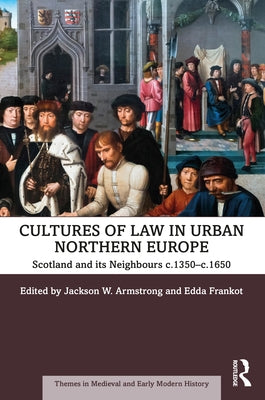 Cultures of Law in Urban Northern Europe: Scotland and its Neighbours c.1350-c.1650 by Armstrong, Jackson W.