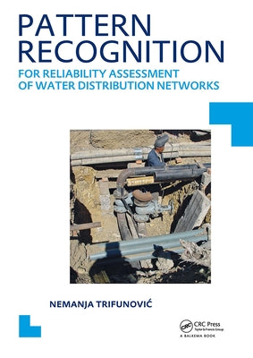 Pattern Recognition for Reliability Assessment of Water Distribution Networks: Unesco-Ihe PhD Thesis by Trifunovic, N.