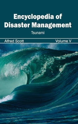 Encyclopedia of Disaster Management: Volume V (Tsunami) by Scott, Alfred