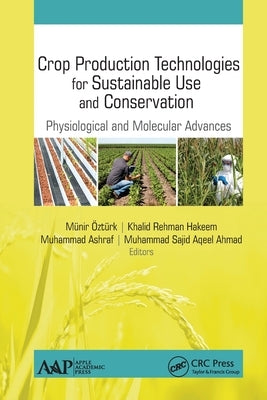 Crop Production Technologies for Sustainable Use and Conservation: Physiological and Molecular Advances by Ozturk, Munir