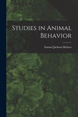 Studies in Animal Behavior by Holmes, Samuel Jackson