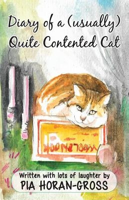 Diary of a (usually) Quite Contented Cat: Written sprinkled with lots of laughter by Horan-Gross, Pia