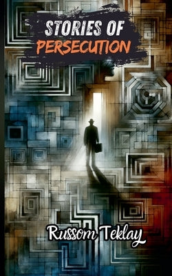 Stories of Persecution by Teklay, Russom