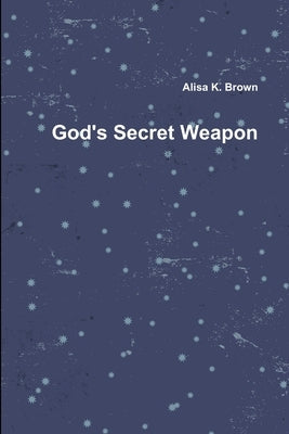 God's Secret Weapon by Brown, Alisa K.