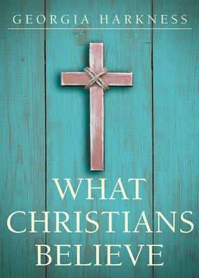 What Christians Believe by Harkness, Georgia