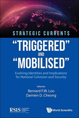 Strategic Currents: Triggered and Mobilised: Evolving Identities and Implications for National Cohesion and Security by Loo, Bernard F. W.