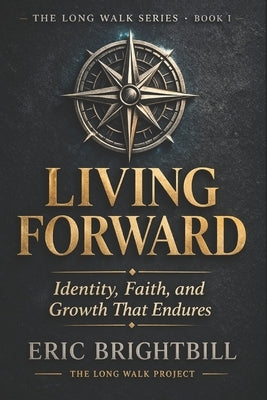Living Forward: Identity, Faith, and Growth That Endures by Brightbill, Eric
