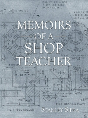 Memoirs of a Shop Teacher (B/W Version) by Sipka, Stanley