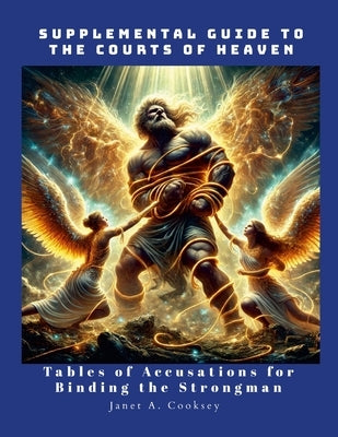 Supplemental Guide for the Courts of Heaven: Tables of Accusations to Bind the Strongman by Cooksey, Janet