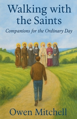 Walking with the Saints: Companions for the Ordinary Day by Mitchell, Owen