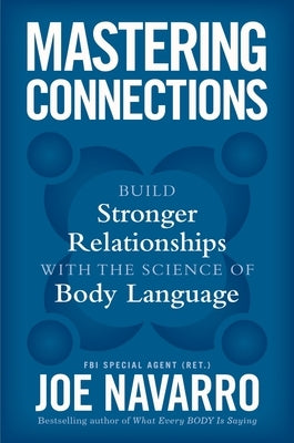 Mastering Connections: Build Stronger Relationships with the Science of Body Language by Navarro, Joe
