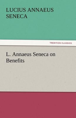 L. Annaeus Seneca on Benefits by Seneca, Lucius Annaeus