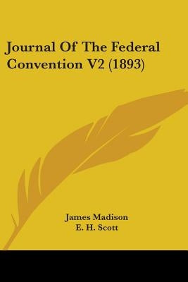 Journal Of The Federal Convention V2 (1893) by Madison, James