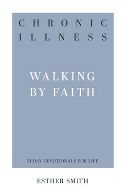 Chronic Illness: Walking by Faith by Smith, Esther