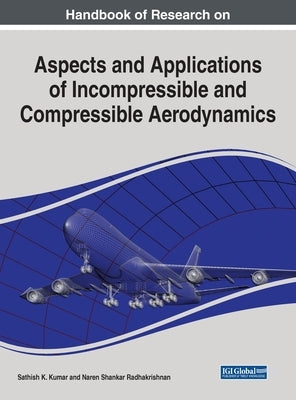 Handbook of Research on Aspects and Applications of Incompressible and Compressible Aerodynamics by Kumar, Sathish K.