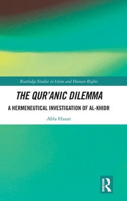 The Qur'anic Dilemma: A Hermeneutical Investigation of Al-Khidr by Hasan, Abla
