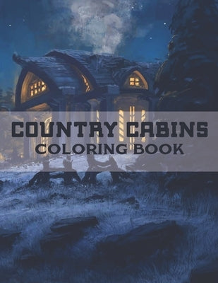 Country Cabins Coloring Book: A Coloring Book with Charming Houses, Beautiful Landscapes, Peaceful Nature Scenes, Charming Farm... Coloring Book for by Coloring Book, Country Cabins